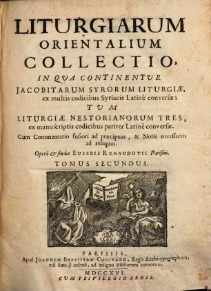 Liturgiarum Orientalium Collectio : Adjunctae sunt Rubricae rituales ex variis codicibus Mss. collectae, & suis locis appositae ; .... 2, In Qua Continentur Jacobitarum Syrorum Liturgiae