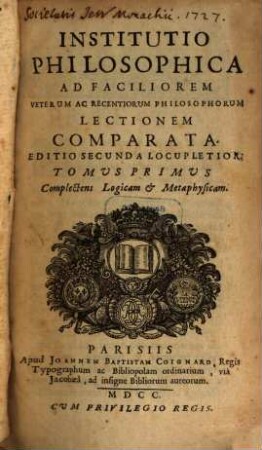Institutio Philosophica Ad Faciliorem Veterum Ac Recentiorum Philosophorum Lectionem Comparata, 1. Complectens Logicam & Metaphysicam