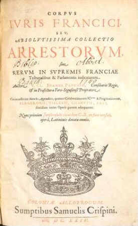Corpus iuris Francici seu absolutissima collectio arrestorum, sive rerum in supremis Franciae tribunalibus & parlamentis iudicatarum