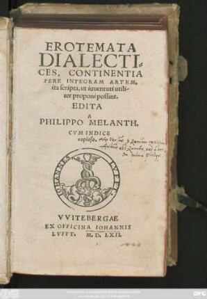 EROTEMATA || DIALECTI=||CES, CONTINENTIA || FERE INTEGRAM ARTEM,|| ita scripta, ut iuuentuti utili-||ter proponi possint.|| EDITA || A || PHILIPPO MELANTH.|| CVM INDICE || copioso.||