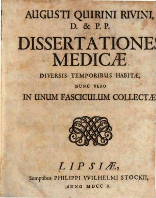 Augusti Quirini Rivini dissertationes medicae, diversis temporibus habitae, nunc vero in unum fasciculum collectae