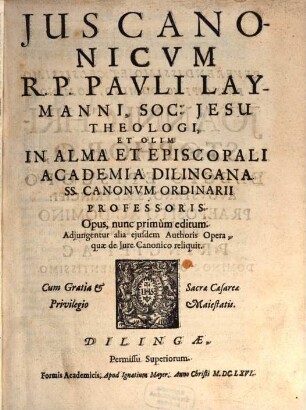 Ius Canonicum R.P. Pauli Laymanni, Soc: Jesu Theologi, Et Olim In Alma Et Episcopali Academia Dilingana SS. Canonum Ordinarii Professoris, [1,1]