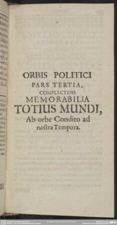Orbis Politici Pars Tertia, Complectens Memorabilia Totius Mundi, Ab orbe Condito ad nostra Tempora