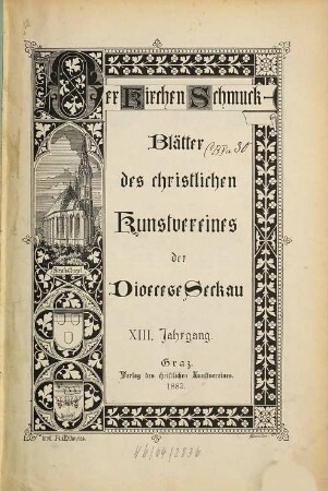 Der Kirchenschmuck : Blätter d. Christlichen Kunstvereines der Diöcese Seckau. 13. 1882