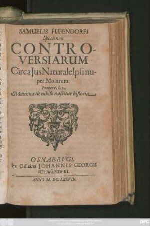 Samuelis Pufendorfi[i] Specimen Controversiarum Circa Ius Naturale Ipsi nuper Motarum : Propert. l. 2. Maxima de nihilo nascitur historia