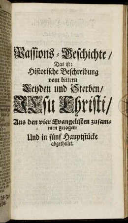 Passions-Geschichte, Das ist: Historische Beschreibung vom bittern Leyden und Sterben Jesu Christi/