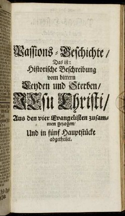 Passions-Geschichte, Das ist: Historische Beschreibung vom bittern Leyden und Sterben Jesu Christi/