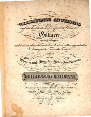 Vollständige Anweisung um auf die leichteste und einfachste Weise die Guitarre spielen zu lernen : nebst einer Anzahl nach den Fortschritten geordneter Uebungsstücke u. 6 Studien ...