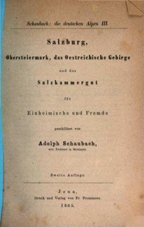 Die deutschen Alpen : ein Handbuch für Reisende durch Tyrol, Österreich, Steyermark, Illyrien, Oberbayern und die anstoßenden Gebiete ; für Einheimische und Fremde geschildert, 3. Salzburg, Obersteiermark, das Oesterreichische Gebirge und das Salzkammergut
