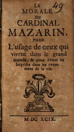 La Morale Du Cardinal Mazarin : Pour l'usage de ceux, qui vivent dans le grand monde, & pour éviter les surprises dans les évenemens de la vie