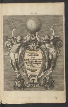 Samuel Maroloys Deß weitberümbten Mathematici und Ingenieurs Perspectiva: Das ist/ Kunst deß Augenmaß und Absehens eines jeglichen Dings : wie sich solches dem Gesicht in viel Wege praesentiret: Sampt deren Prax/ wie sich solcher nutzlich und auß dem Fundament zugebrauchen