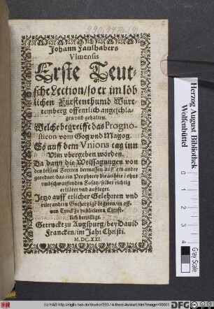 Johann Faulhabers Ulmensis Erste Teutsche Lection/ so er im löblichen Fürstenthumb Württemberg offentlich angeschlagen und gehalten : Welche begreifft das Prognosticon vom Gog und Magog. So auff dem Unions tag inn Ulm ubergeben worden ; Da dann die Weissagungen von den letsten Zeytten dermassen auff ein ander geordnet/ das ein Prophecey die andere/ ohne umbschaiffenden Zusatz/ selber richtig erkläret und außleget