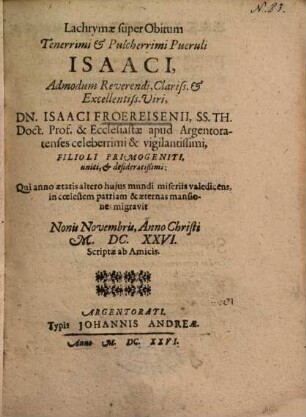 Lachrymae super Obitum Tenerrimi et Pulcherrimi Pueruli Isaaci, ... Dn. Isaaci Froereisenii ... Filioli Primogeniti, unici, et desideratißimi ...