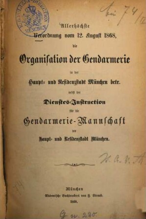 Allerhöchste Verordnung vom 12. August 1868, die Organisation der Gendarmerie in der Haupt- und Residenzstadt München betr. nebst der Dienstes-Instruction für die Gendarmerie-Mannschaft der Haupt- und Residenzstadt München