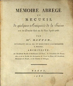 Mémoire Abrégé Et Recueil de quelques Antiquités de la Suisse avec de Desseins levés sur les lieux depuis 1783.