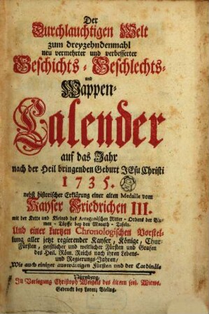 Der durchlauchtigen Welt ... neu vermehrter und verbesserter Geschichts-, Geschlechts- und Wappen-Calender : auf d. Jahr .... 1735, 1735