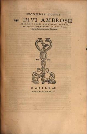 Omnia Qvotqvot Extant Divi Ambrosii Episcopi Mediolanensis Opera, 2. Pvgnas Continens, Hoc Est, Ea Qvae Pertinent Ad Confvtationem haereticorum ac Gentium
