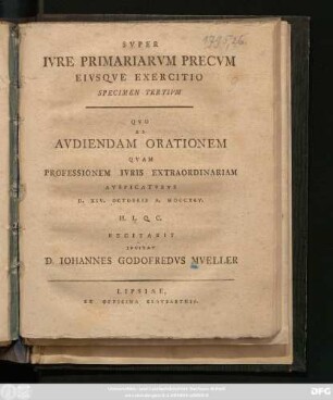 Specimen 3: Dissertatio Historico-Politica Svper Ivre Primariarvm Precvm Eivsqve Exercitio ... Defendet Iohannes Godofredvs Mveller ... Cvm Socio Carolo Christophoro Avgapfel ...