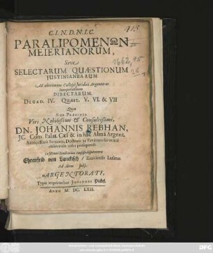 Paralipomenōn Meierianorum, Sive Selectarum Quaestionum Iustinianearum Ad uberiorem Collegii Iuridici Argentorat. Interpretationem Directarum, Decad. IV. Quaest. V. VI. & VII