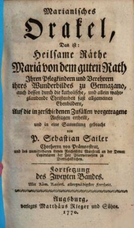 Marianisches Orakel, Das ist: Heilsame Räthe Mariä von dem guten Rath : Ihren Pflegkindern, und Verehrern ihres Wunderbildes zu Gennazano, auch dessen durch die katholische, und allein wahrglaubende Christenheit fast allgemeinen Ebenbildern, Auf die in zerschiedenen Zufällen vorgetragene Anfragen ertheilt, und in eine Sammlung gebracht, 2,2