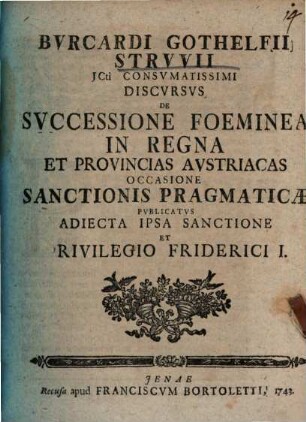 Discursus de successione foeminae in regna et provincias austriacas ... adiecta sanctione pragm. et privilegio Friderici I.
