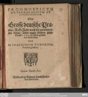 PROGNOSTICVM || METEOROLOGICVM ET || ASTROLOGICVM. || Oder || Grosse deutsche Pra=||ctica/ Auffs Jahr ... || ... 1587. Mit fleiss gestellet || vnd beschrieben || Durch || M. IOACHIMVM TANCKIVM, || Perlebergensem.