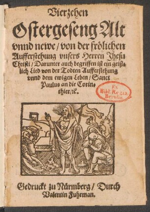 Vierzehen || Ostergeseng Alt || vnnd newe/ von der frœlichen || Aufferstehung vnsers Herren Jhesu || Christi/ Darunter auch begriffen ist ein geist=||lich Lied von der Todten Aufferstehung || vnnd dem ewigen Leben/ Sanct || Paulus an die Corin=||thier/[et]c.||