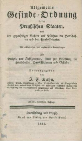 Allgemeine Gesinde-Ordnung für die Preußischen Staaten nebst den gegenseitigen Rechten und Pflichten der Herrschaften und Hausofficianten : Mit erläuternden und ergänzenden Anmerkungen ; Für Polizei- und Justizbeamte, sowie zur Belehrung für Herrschaften, Hausofficianten und Gesinde