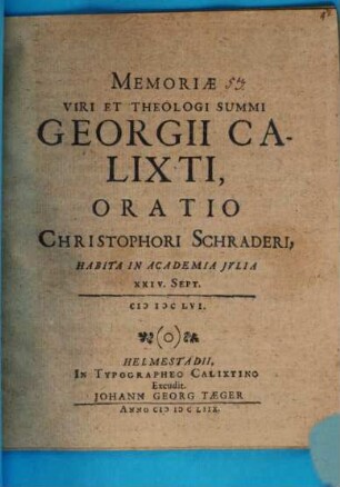 Memoriae Viri et Theologi Summi Georgii Calixti Oratio Christophori Schraderi, habita in Academia Iulia XXIV. Sept. M. D. C. LVI.
