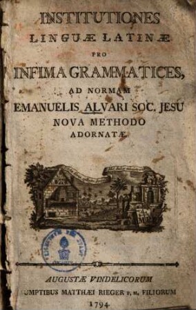 Institutiones Linguae Latinae Pro Infima Grammatices, Ad Normam Emanuelis Alvari Soc. Jesu Nova Methodo Adornatae