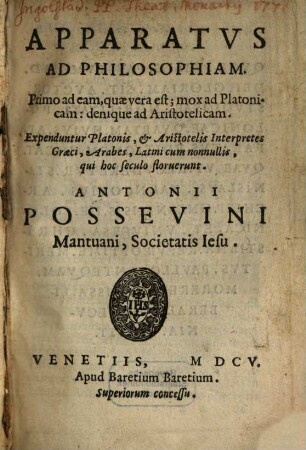 Antonii Possevini Apparatus ad Philosophiam : primo ad eam, quae vera est, mox ad Platonicam, denique ad Aristotelicam