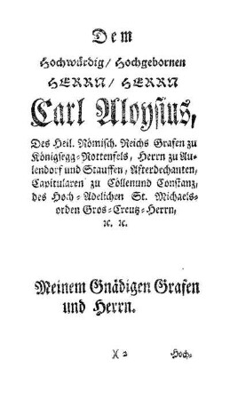 Dem Hochwürdig/ Hochgebornen Herrn/ Herrn Carl Aloysius, Des Heil. Römisch. Reichs Grafen zu Königsegg-Rottenfels, Herrn zu Aulendorf und Stauffen, [...]