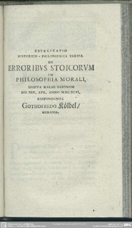 Exercitatio Historico-Philosophica Tertia De Erroribus Stoicorum In Philosophia Morali, Habita Halae Saxonum Die XXV. Apr. Anno MDCXCVI. Respondente Gothofredo Kölbel, Gerano