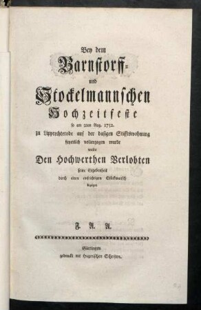 Bey dem Barnstorff- und Stockelmannschen Hochzeitfeste so am 2ten Aug. 1752. zu Lipprechterode auf der dasigen Stifftswohnung feyerliche vollzogen wurde wolte Den Hochwerthen Verlobten seine Ergebenheit durch einen aufrichtigen Glückwunsche bezeigen F.A.A.
