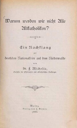 Warum werden wir nicht Alle Altkatholiken? : Ein Nachklang zur deutschen Nationalfeier auf dem Niederwalde von F. Michelis