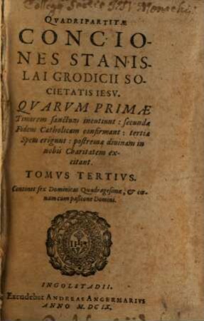 Quadripartitae Conciones Stanislai Grodicii Societas Jesu : Quarum primae, Timorem sanctum incutiunt, secundae Fidem Catholicam confirmant, tertiae Spem erigunt, postremae divinam in nobis Charitatem excitant, 3. Continet sex Dominicas Quadragesimae, & coenam cum passione Domini