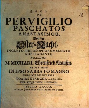 De Pervigilio Paschatos Anastasimu : Inclyto Philosophorum Senatu Suffragante = Von der Oster-Nacht