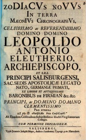 Zodiacvs Novvs In Terra Maeonivs Chronographvs : Celsissimo ac Rev. DD. Leopoldo Antonio Eleutherio, Archiepiscopo, ... Salisburgensi ... pro strena ex pio ... voto consecratus ab Eiusdem Celsitudinis Subiectissimo Illustri Virgilianorum Collegio