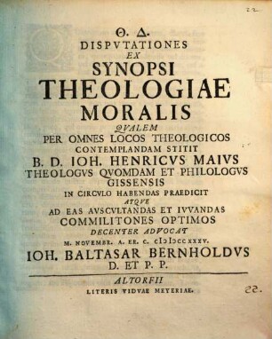 Disputationes ex synopsi theologiae moralis, qualem per omnes locos theol. contemplandam stitit J. H. Maius, ... in circulo habendas praedicit