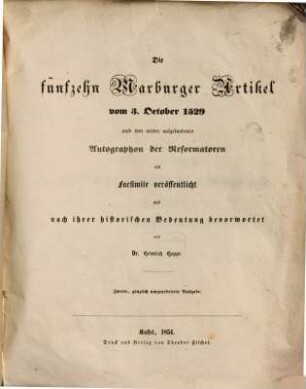 Die fünfzehn Marburger Artikel vom 3. October 1529 : nach dem wieder aufgefundenen Autographen der Reformatoren als Facsimile veröffentlicht und nach ihrer historischen Bedeutung bevorwortet