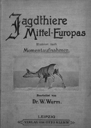Naturgeschichte und Charakterschilderung der zur hohen Jagd gehörigen Thiere Mitteleuropas : ein Beitrag zur wissenschaftlichen und zur praktischen Thierkunde