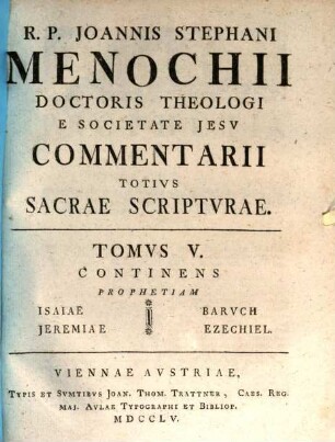 R. P. Joannis Stephani Menochii Doctoris Theologi E Societate Jesv Commentarii Totivs Sacrae Scriptvrae : Ex Optimis Qvibvsqve Avctoribvs Collecti, 5. Continens Prophetiam Isaiae, Jeremiae, Barvch, Ezechiel
