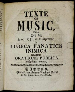 Texte Zur Music, Welche Bey der Anno 1732. d. 11. Septembr. de Lubeca Fanaticis Inimica gehaltenen Oratione Publica aufgeführet worden