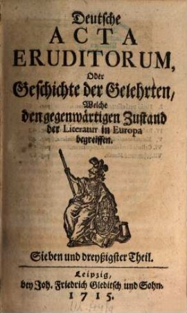 Deutsche Acta eruditorum oder Geschichte der Gelehrten, welche den gegenwärtigen Zustand der Literatur in Europa begreiffen. 4 = Theil 37 - 48. 1715/17