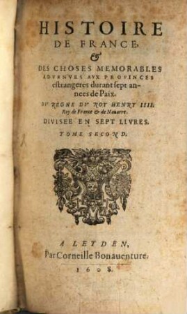 Histoire De France & Des Choses Memorables Advenves Avx Provinces estrangeres durant sept annees de Paix : Dv Regne Dv Roy Henry IIII. Roy de France & de Nauarre, 2