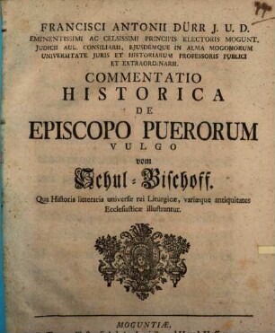 Francisci Antonii Dürr J. U. D. ... Commentatio Historica De Episcopo Puerorum, Vulgo vom Schul-Bischoff : Qua Historia litteraria universae rei Liturgicae, variaeque antiquitates Ecclesiasticae illustrantur