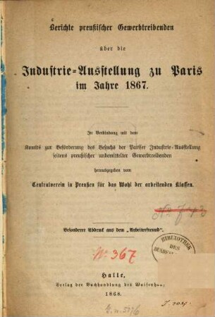Berichte preußischer Gewerbtreibenden über die Industrie-Ausstellung zu Paris im Jahre 1867