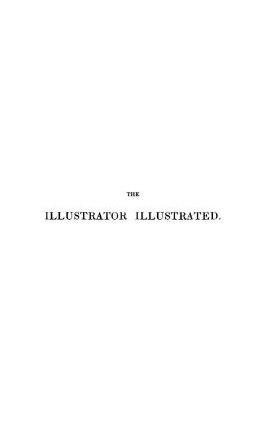 The Illustrator illustrated : By the author of the "Curiosities of Literature"