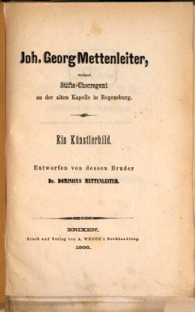 Joh. Georg Mettenleiter, weiland Stifts-Chorregent an der Alten Kapelle in Regensburg : ein Künstlerbild