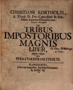 Christiani Kortholti, S. Theol. D. Pro-Cancellarii & Professoris Academiæ Kiloniensis, dum viveret, Primarii De Tribus Impostoribus Magnis Liber